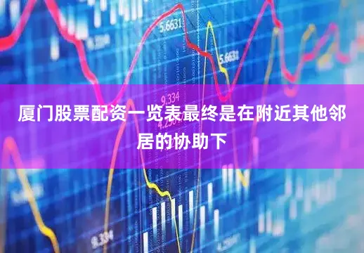 厦门股票配资一览表最终是在附近其他邻居的协助下