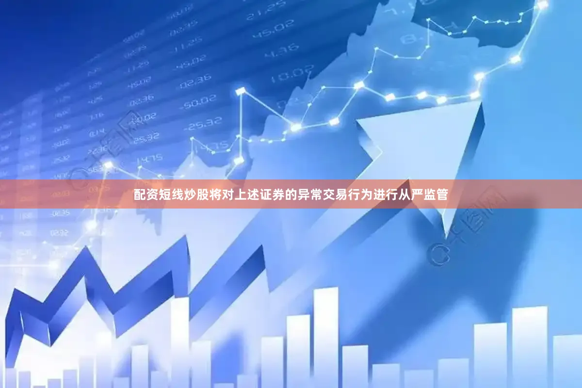 配资短线炒股将对上述证券的异常交易行为进行从严监管