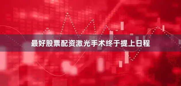 最好股票配资激光手术终于提上日程