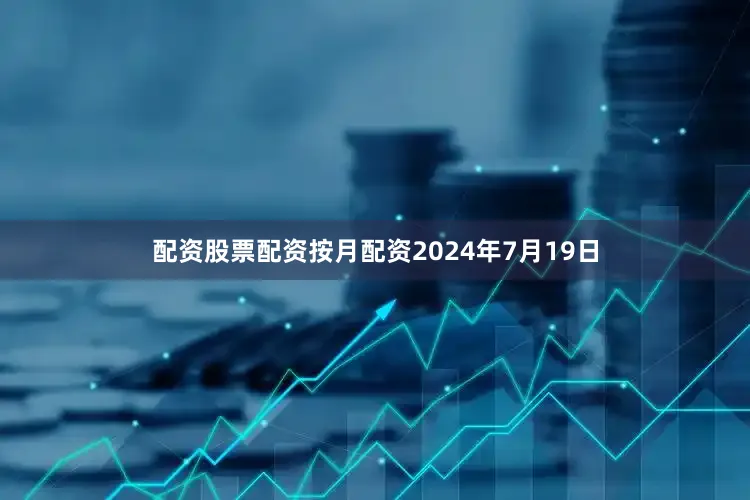 配资股票配资按月配资2024年7月19日